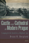 Castle and Cathedral in Modern Prague: Longing for the Sacred in Skeptical Age Bruce Berglund