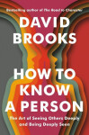How To Know a Person: The Art of Seeing Others Deeply and Being Deeply Seen - David Brooks