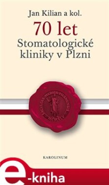70 let Stomatologické kliniky v Plzni - Jan Kilian, kolektiv e-kniha