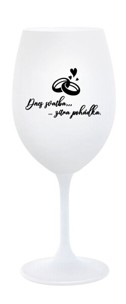 DNES SVATBA, ZÍTRA POHÁDKA - bílá sklenice na víno 350 ml