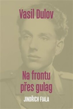 Vasil Dulov. Na frontu přes gulag Jindřich Fiala