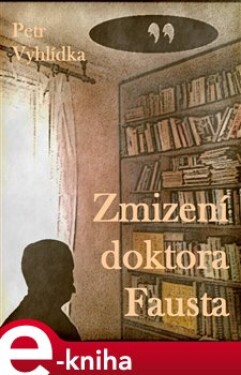 Zmizení doktora Fausta - Petr Vyhlídka e-kniha