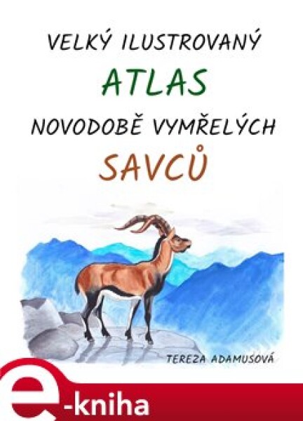 Velký ilustrovaný atlas novodobě vymřelých savců - Tereza Adamusová e-kniha