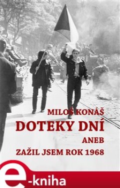 Doteky dní. aneb Zažil jsem rok 1968 - Miloš Konáš e-kniha