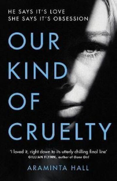 Our Kind of Cruelty : The most addictive psychological thriller of 2018, tipped by Gillian Flynn and Lisa Jewell - Araminta Hall