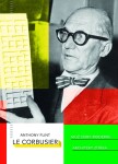 Le Corbusier - Muž doby moderní, architekt zítřka - Anthony Flint