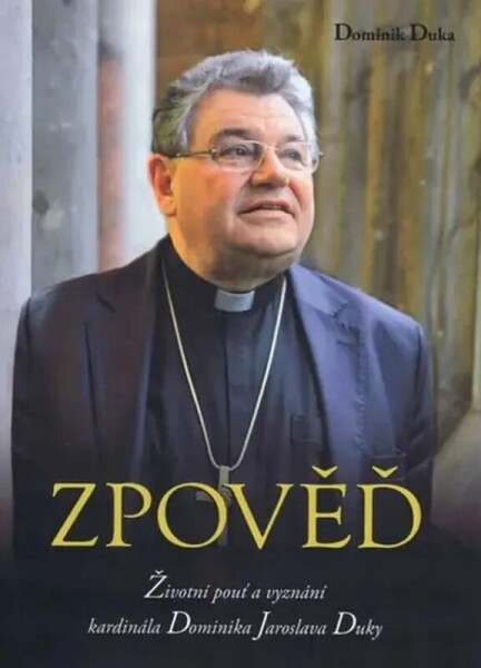 Zpověď - Životní pouť a vyznání kardinála Dominika Jaroslava Duky (poškozená) - Dominik Duka