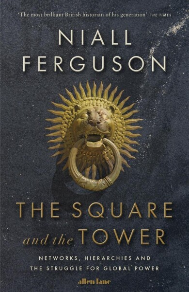 The Square and the Tower : Networks, Hierarchies and the Struggle for Global Power - Niall Ferguson