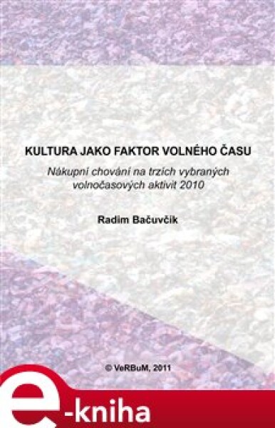 Kultura jako faktor volného času. Nákupní chování na trzích vybraných volnočasových aktivit 2010 - Radim Bačuvčík e-kniha