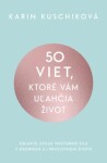 50 viet, ktoré vám uľahčia život Karin Kuschiková