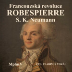 Francouzská revoluce – Robespierre - Stanislav Kostka Neumann - audiokniha