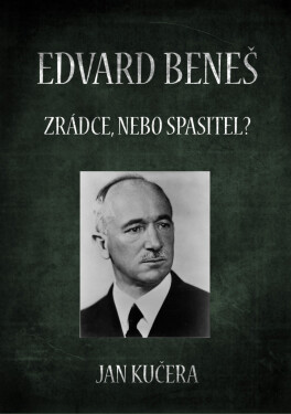Edvard Beneš: Zrádce, nebo spasitel? - Jan Kučera