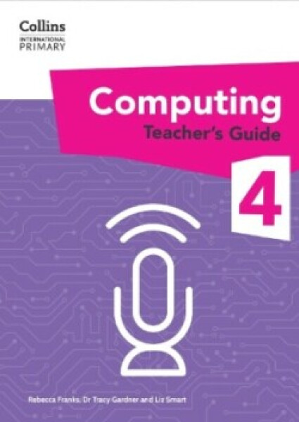 Collins International Primary Computing Teacher's Guide 4 - Franks, Rebecca; Gardner, Dr Tracy; Smart, Liz