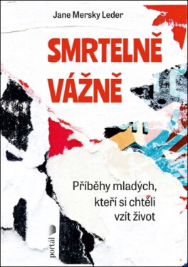 Smrtelně vážně - Příběhy mladých, kteří si chtěli vzít život - Leder Jane Mersky