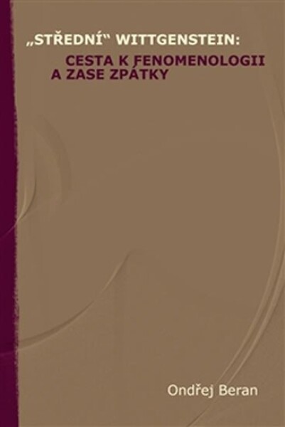 „Střední“ Wittgenstein: cesta fenomenologii zase zpátky Ondřej Beran