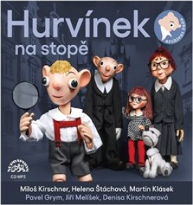 Hurvínek na stopě, CD - Miloš Kirschner, Helena Štáchová, Martin Klásek, Pavel Grym, Jiří Melíšek, Denisa Kirschnerová