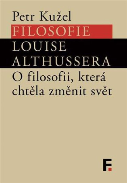Filosofie Louise Althussera - O filosofii, která chtěla změnit svět - Petr Kužel