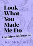 Look What You Made Me Do: The ultimate guide for Taylor Swift fans! Kat McKenna