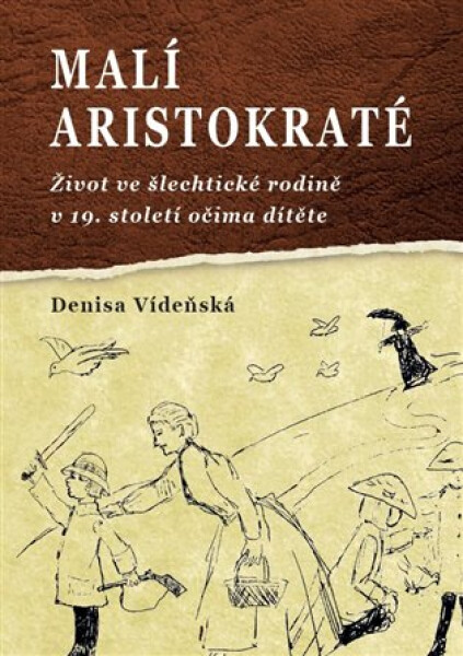 Malí aristokraté - Život ve šlechtické rodině v 19. století očima dítěte - Denisa Vídeňská