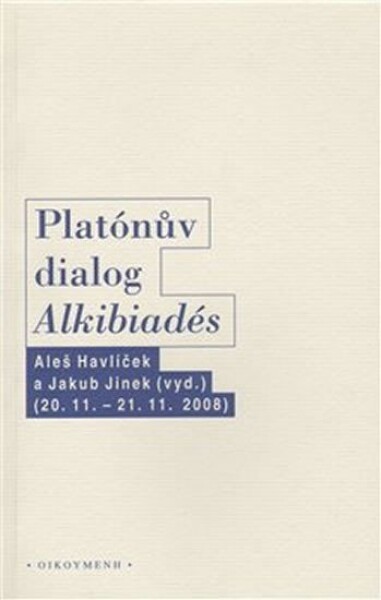 Platónův dialog &quot;Alkibiadés I.&quot; Aleš Havlíček,