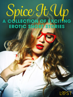 Spice It Up - A Collection of Exciting Erotic Short Stories - LUST authors - e-kniha