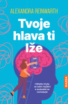 Tvoje hlava ti lže - Alexandra Reinwarth