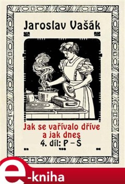 Jak se vařívalo kdysi a jak dnes. 4. díl: P - Š - Jaroslav Vašák e-kniha