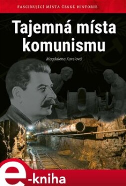 Tajemná místa komunismu. Fascinující místa české historie - Magdalena Karelová e-kniha