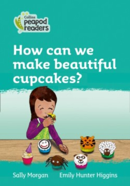 Collins Peapod Readers - Level 3 – How can we make beautiful cupcakes? - Morgan, Sally