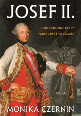 Josef II. Podivuhodné cesty habsburského císaře Monika Czernin