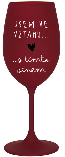 JSEM VE VZTAHU S TÍMTO VÍNEM - bordo sklenice na víno 350 ml