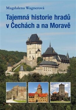 Tajemná historie hradů Čechách na Moravě Magdalena Wagnerová