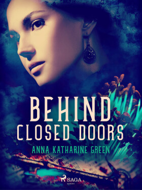 Behind Closed Doors - Anna Katharine Green