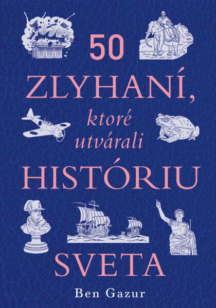 50 zlyhaní, ktoré utvárali históriu sveta - Ben Gazur