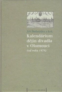 Kalendárium dějin divadla v Olomouci. Od roku 1479 - Jiří Štefanides