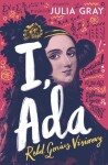 I, Ada: Ada Lovelace: Rebel. Genius. Visionary - Juliana Gray