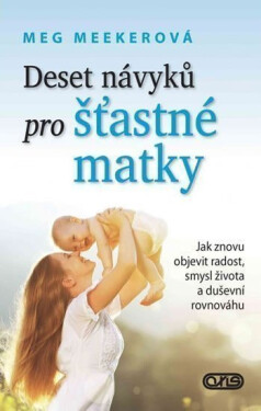 Deset návyků pro šťastné matky - Jak znovu objevit radost, smysl života a duševní rovnováhu - Meg Meekerová