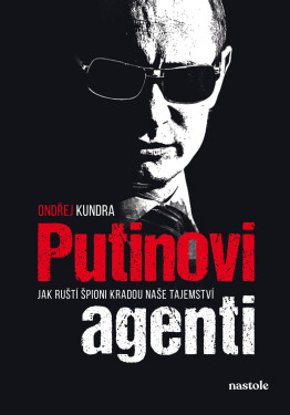 Putinovi agenti - Ondřej Kundra, kolektiv autorů