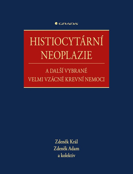 Histiocytární neoplazie a další vybrané velmi vzácné krevní nemoci - Zdeněk Král, Zdeněk Adam, kolektiv autorů