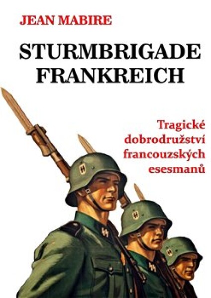 Sturmbrigade Frankreich. Tragické dobrodružství francouzských esesmanů - Jean Mabire