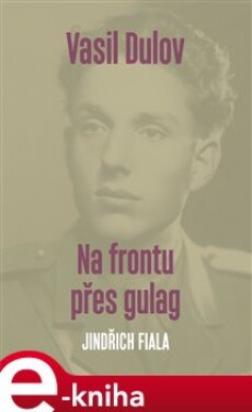Vasil Dulov. Na frontu přes gulag Jindřich Fiala