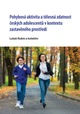 Pohybová aktivita a tělesná zdatnost českých adolescentů v kontextu zastavěného prostředí - Lukáš Rubín - e-kniha