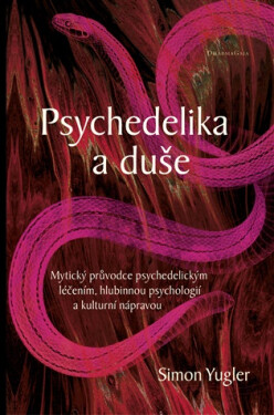 Psychedelika a duše - Mytický průvodce psychedelickým léčením, hlubinnou psychologií a kulturní nápravou - Simon Yugler