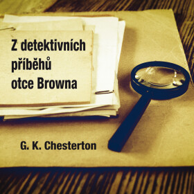 Z detektivních příběhů otce Browna - Gilbert Keith Chesterton - audiokniha