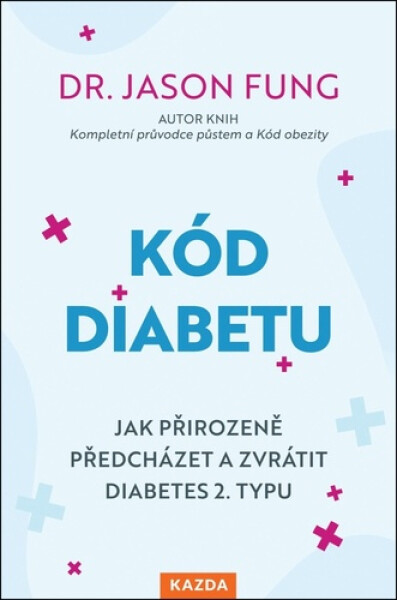 Kód diabetu - Jak přirozeně předcházet a zvrátit diabetes 2. typu - Jason Fung