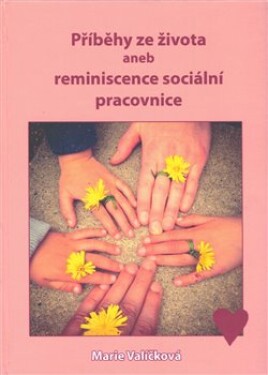 Příběhy ze života aneb reminiscence sociální pracovnice Marie Valíčková