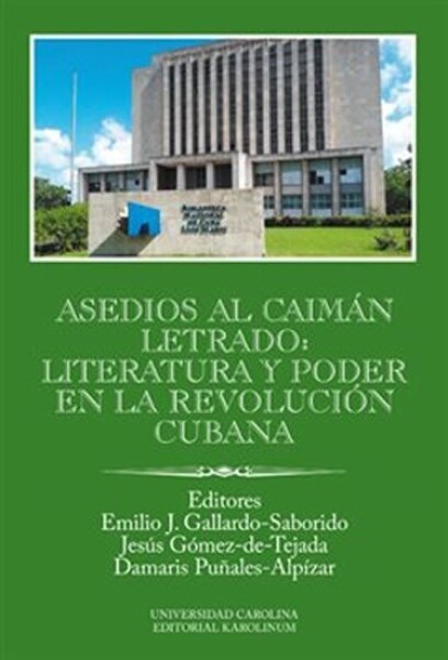 Asedios al caimán letrado: literatura poder en la Revolución Cubana Gallardo-Saborido