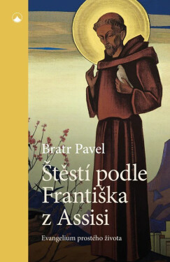 Štěstí podle Františka z Assisi - Evangelium prostého života - Bratr Pavel