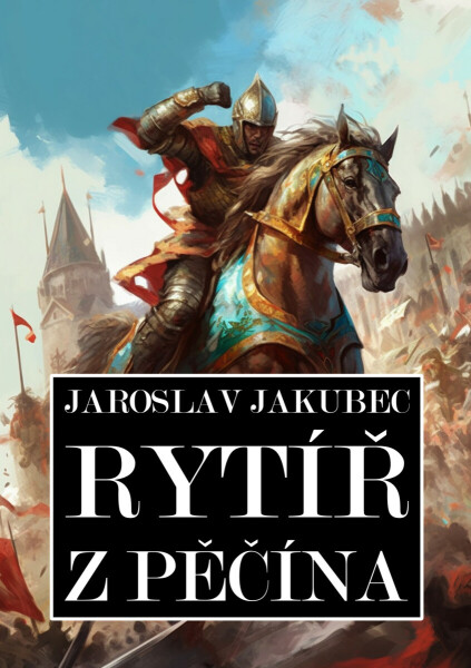 Rytíř z Pěčína - Jaroslav Jakubec