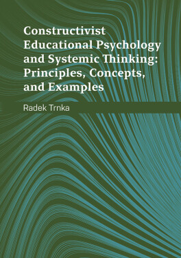 Constructivist Educational Psychology and Systematic Thinking: Principles, Concepts, and Examples - Radek Trnka